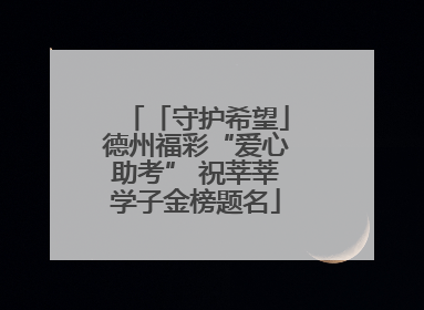 「守护希望」德州福彩“爱心助考” 祝莘莘学子金榜题名