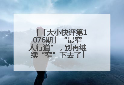 「大小快评第1076期」“最窄人行道”，别再继续“窄”下去了