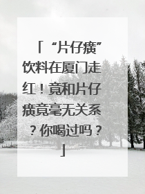 “片仔癀”饮料在厦门走红！竟和片仔癀竟毫无关系？你喝过吗？