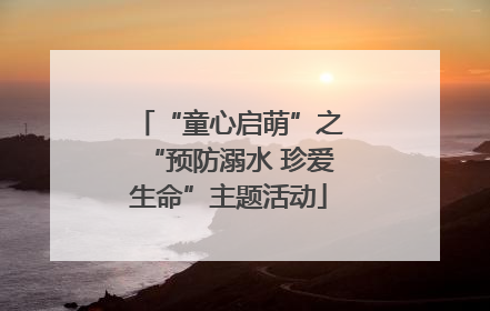 “童心启萌”之“预防溺水 珍爱生命”主题活动