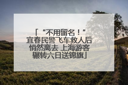 “不用留名！” 宜春民警飞车救人后悄然离去 上海游客辗转六日送锦旗