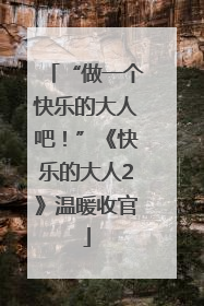 “做一个快乐的大人吧！”《快乐的大人2》温暖收官