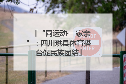 “同运动·一家亲”：四川珙县体育搭台促民族团结