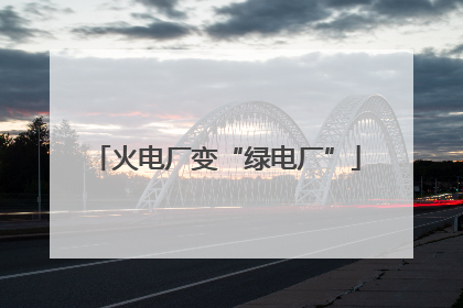 火电厂变“绿电厂”