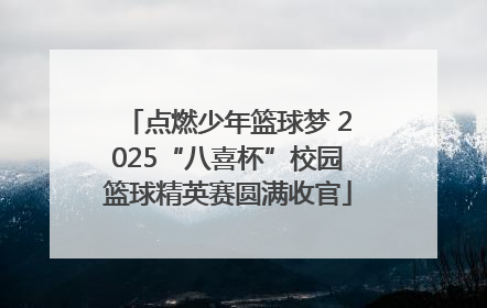 点燃少年篮球梦 2025“八喜杯”校园篮球精英赛圆满收官