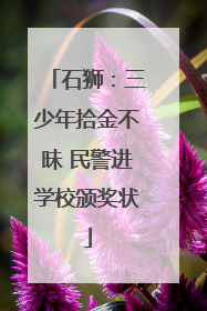 石狮：三少年拾金不昧 民警进学校颁奖状