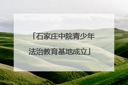 石家庄中院青少年法治教育基地成立