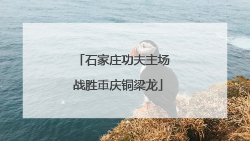 石家庄功夫主场战胜重庆铜梁龙