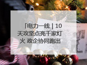 电力一线｜10天攻坚点亮千家灯火 政企协同跑出回迁“加速度”