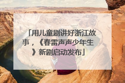 用儿童剧讲好浙江故事，《春雷声声少年生》新剧启动发布