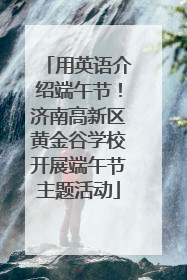 用英语介绍端午节！济南高新区黄金谷学校开展端午节主题活动