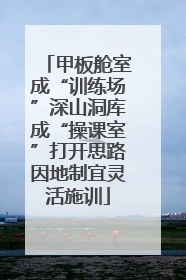 甲板舱室成“训练场”深山洞库成“操课室”打开思路因地制宜灵活施训