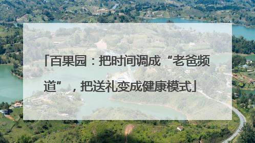 百果园：把时间调成“老爸频道”，把送礼变成健康模式