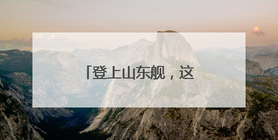 登上山东舰，这些体验独一无二