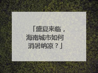 盛夏来临，海南城市如何消暑纳凉？