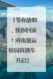 等你放假，接你回家！河南暑运校园直通车开启