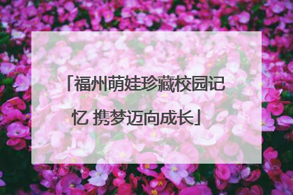 福州萌娃珍藏校园记忆 携梦迈向成长