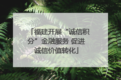 福建开展“诚信积分”金融服务 促进诚信价值转化