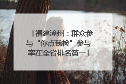 福建漳州：群众参与“你点我检”参与率在全省排名第一
