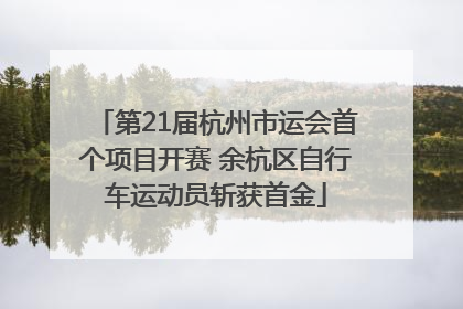 第21届杭州市运会首个项目开赛 余杭区自行车运动员斩获首金