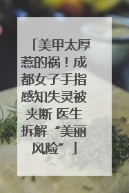 美甲太厚惹的祸！成都女子手指感知失灵被夹断 医生拆解“美丽风险”