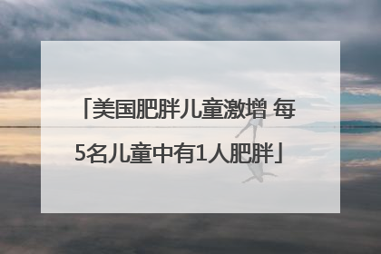 美国肥胖儿童激增 每5名儿童中有1人肥胖