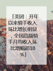 美团：开年以来骑手收入环比增长明显，全国高频骑手月均收入环比增幅超10%