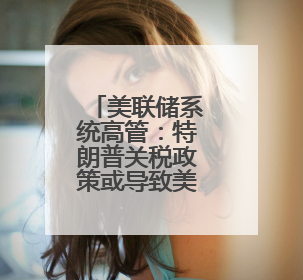 美联储系统高管：特朗普关税政策或导致美通胀率持续居高