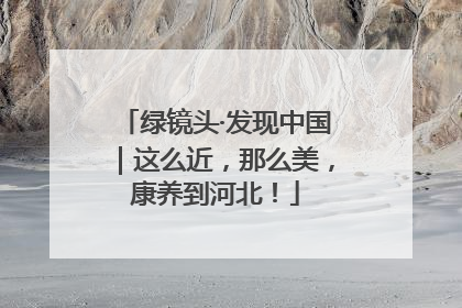 绿镜头·发现中国｜这么近，那么美，康养到河北！