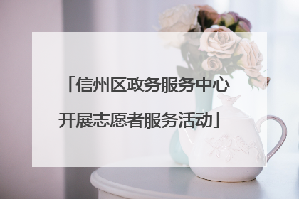 信州区政务服务中心开展志愿者服务活动