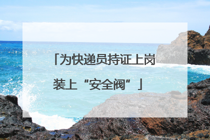 为快递员持证上岗装上“安全阀”