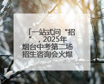 一站式问“招”，2025年烟台中考第二场招生咨询会火爆开幕