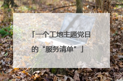 一个工地主题党日的“服务清单”