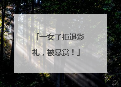 一女子拒退彩礼，被悬赏！