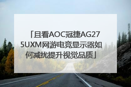 且看AOC冠捷AG275UXM网游电竞显示器如何减扰提升视觉品质