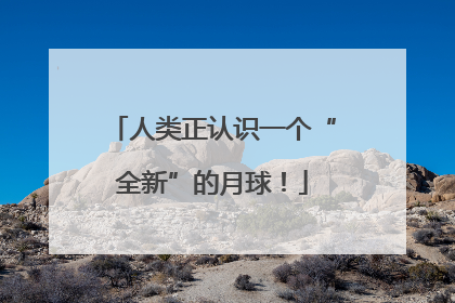 人类正认识一个“全新”的月球！