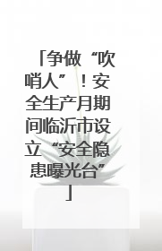 争做“吹哨人”！安全生产月期间临沂市设立“安全隐患曝光台”