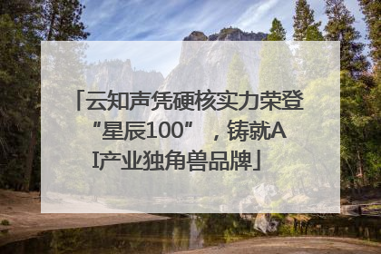 云知声凭硬核实力荣登“星辰100”，铸就AI产业独角兽品牌