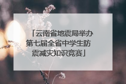 云南省地震局举办第七届全省中学生防震减灾知识竞赛