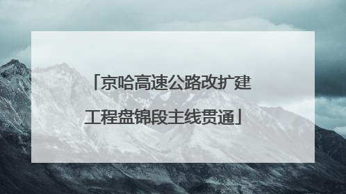 京哈高速公路改扩建工程盘锦段主线贯通