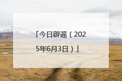 今日辟谣（2025年6月3日）