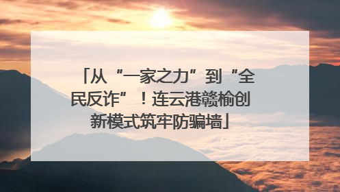 从“一家之力”到“全民反诈”！连云港赣榆创新模式筑牢防骗墙