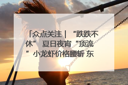 众点关注｜“跌跌不休” 夏日夜宵“顶流”小龙虾价格腰斩 东营人的快乐来了