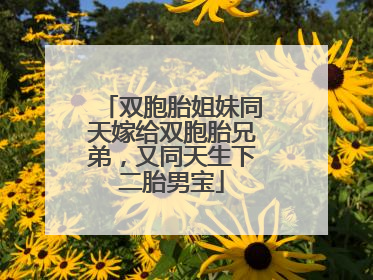 双胞胎姐妹同天嫁给双胞胎兄弟，又同天生下二胎男宝