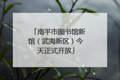 南平市图书馆新馆(武夷新区)今天正式开放