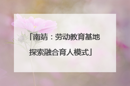 南靖：劳动教育基地探索融合育人模式