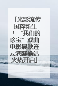 光影流传 国粹新生！“我们的珍宝”戏曲电影展映连云港赣榆站火热开启