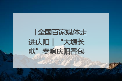 全国百家媒体走进庆阳｜“大塬长歌”奏响庆阳香包民俗文化节序曲