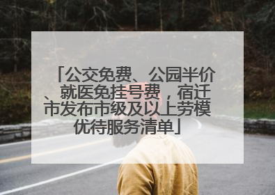 公交免费、公园半价、就医免挂号费，宿迁市发布市级及以上劳模优待服务清单
