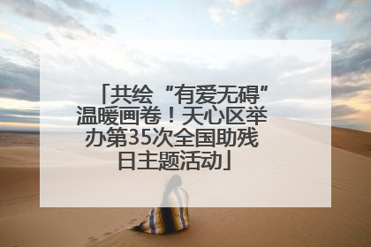 共绘“有爱无碍”温暖画卷！天心区举办第35次全国助残日主题活动